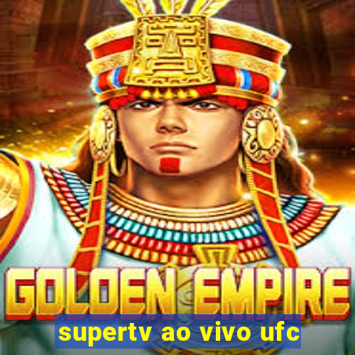 supertv ao vivo ufc